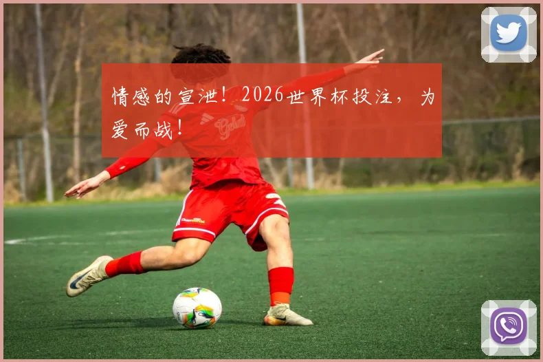 情感的宣泄！2026世界杯投注，为爱而战！