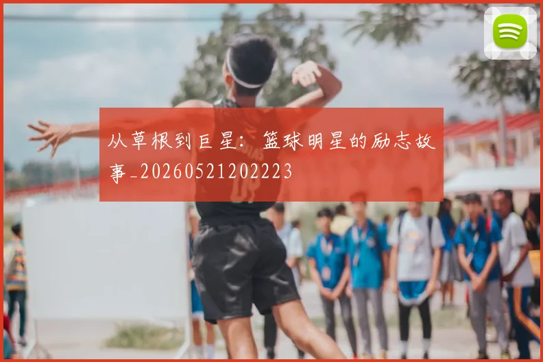 从草根到巨星：篮球明星的励志故事_20260521202223